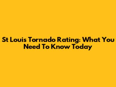 St Louis Tornado Rating: What You Need To Know Today