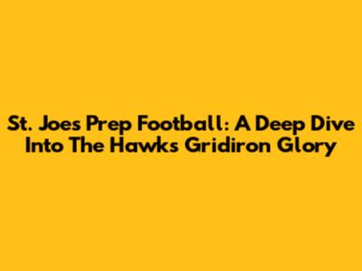 St. Joe's Prep Football: A Deep Dive Into The Hawks' Gridiron Glory