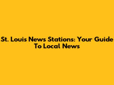 St. Louis News Stations: Your Guide To Local News