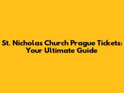 St. Nicholas Church Prague Tickets: Your Ultimate Guide
