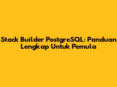 Stack Builder PostgreSQL: Panduan Lengkap Untuk Pemula