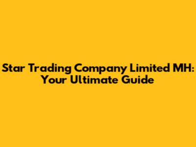 Star Trading Company Limited MH: Your Ultimate Guide