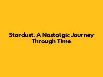 Stardust: A Nostalgic Journey Through Time