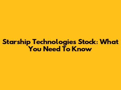 Starship Technologies Stock: What You Need To Know