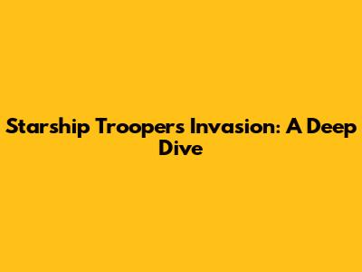 Starship Troopers Invasion: A Deep Dive