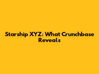 Starship XYZ: What Crunchbase Reveals