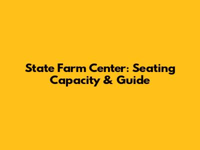 State Farm Center: Seating Capacity & Guide