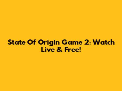 State Of Origin Game 2: Watch Live & Free!