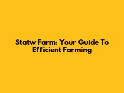 Statw Farm: Your Guide To Efficient Farming
