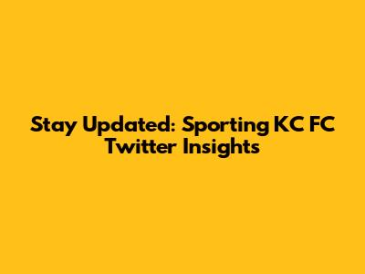 Stay Updated: Sporting KC FC Twitter Insights