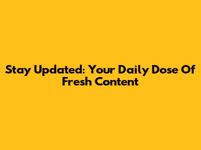 Stay Updated: Your Daily Dose Of Fresh Content