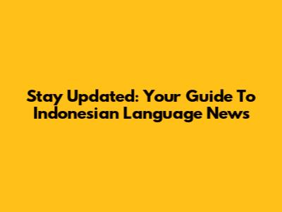 Stay Updated: Your Guide To Indonesian Language News