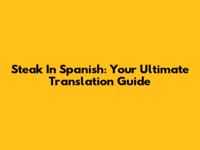 Steak In Spanish: Your Ultimate Translation Guide