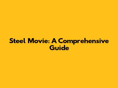 Steel Movie: A Comprehensive Guide