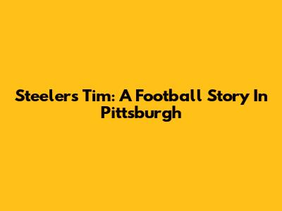 Steelers' Tim: A Football Story In Pittsburgh