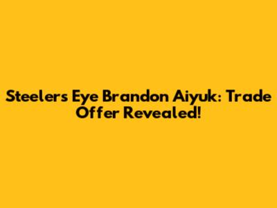 Steelers Eye Brandon Aiyuk: Trade Offer Revealed!