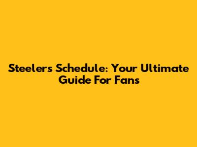 Steelers Schedule: Your Ultimate Guide For Fans