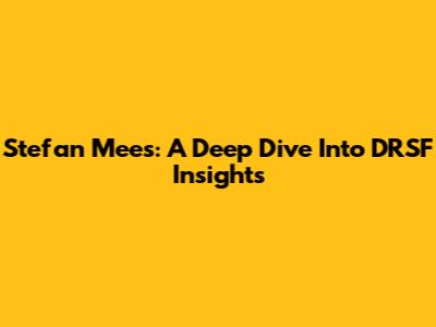 Stefan Mees: A Deep Dive Into DRSF Insights