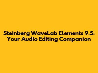 Steinberg WaveLab Elements 9.5: Your Audio Editing Companion
