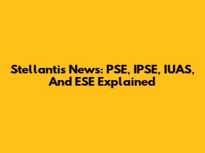 Stellantis News: PSE, IPSE, IUAS, And ESE Explained