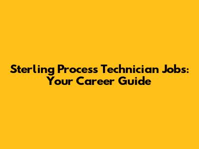Sterling Process Technician Jobs: Your Career Guide