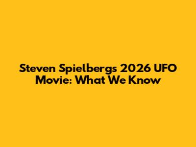 Steven Spielberg's 2026 UFO Movie: What We Know