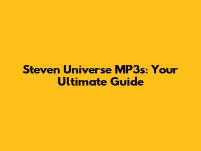 Steven Universe MP3s: Your Ultimate Guide