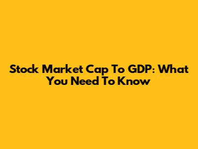 Stock Market Cap To GDP: What You Need To Know