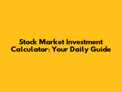 Stock Market Investment Calculator: Your Daily Guide