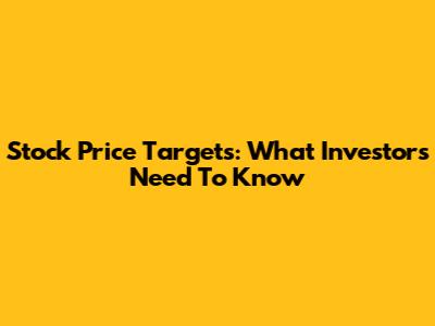 Stock Price Targets: What Investors Need To Know