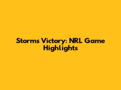 Storm's Victory: NRL Game Highlights
