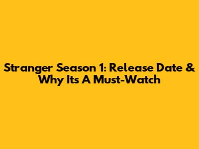 Stranger Season 1: Release Date & Why It's A Must-Watch