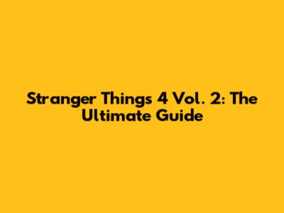 Stranger Things 4 Vol. 2: The Ultimate Guide