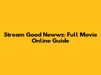 Stream Good Newwz: Full Movie Online Guide