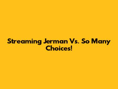 Streaming Jerman Vs. So Many Choices!