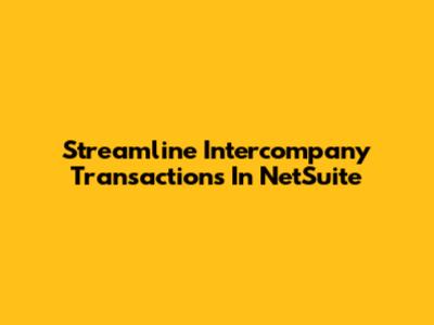 Streamline Intercompany Transactions In NetSuite