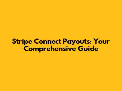 Stripe Connect Payouts: Your Comprehensive Guide