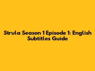 Strula Season 1 Episode 1: English Subtitles Guide