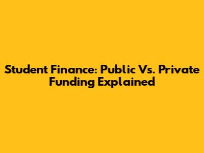 Student Finance: Public Vs. Private Funding Explained