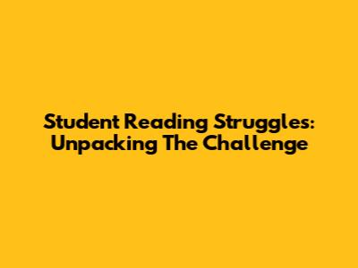 Student Reading Struggles: Unpacking The Challenge