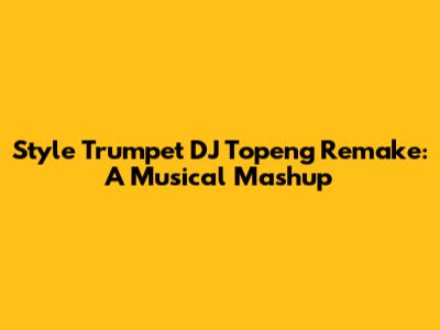 Style Trumpet DJ Topeng Remake: A Musical Mashup