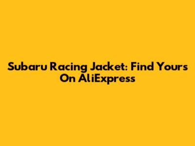 Subaru Racing Jacket: Find Yours On AliExpress