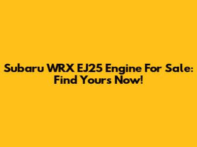Subaru WRX EJ25 Engine For Sale: Find Yours Now!