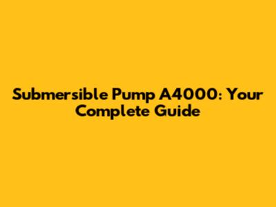 Submersible Pump A4000: Your Complete Guide