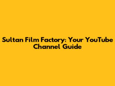 Sultan Film Factory: Your YouTube Channel Guide