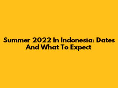 Summer 2022 In Indonesia: Dates And What To Expect