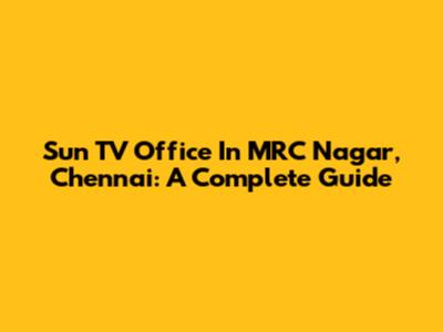 Sun TV Office In MRC Nagar, Chennai: A Complete Guide