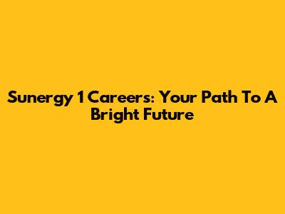 Sunergy 1 Careers: Your Path To A Bright Future