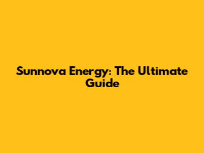 Sunnova Energy: The Ultimate Guide
