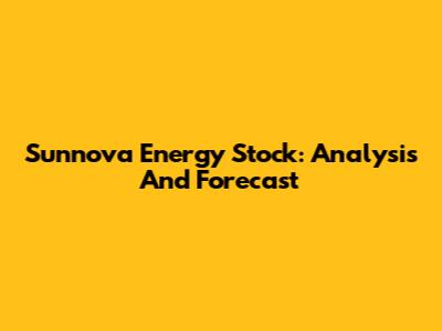 Sunnova Energy Stock: Analysis And Forecast
